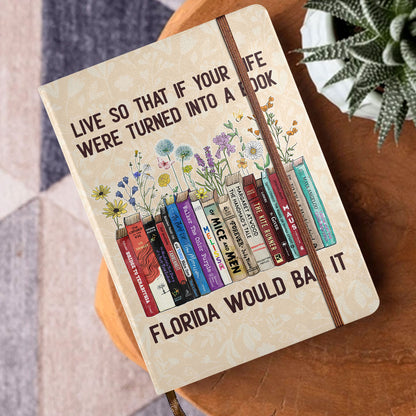 Live So That If Your Life Were Turned In To A Book Florida Would Ban It - Leather Cover Notebook