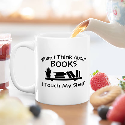 When I Think About Books I Touch My Shelf - Ceramic Coffee Mug