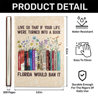 Live So That If Your Life Were Turned In To A Book Florida Would Ban It - Leather Cover Notebook