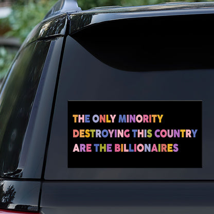 The Only Minority Destroying This Country Are The Billionaires - Car Bumper Sticker