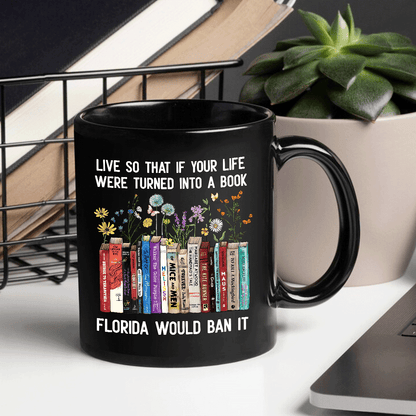 Live So That If Your Life Were Turned In To A Book Florida Would Ban It Book Lovers Gift MUGB220