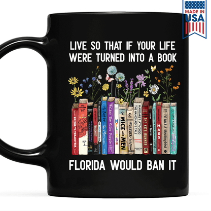 Live So That If Your Life Were Turned In To A Book Florida Would Ban It Book Lovers Gift MUGB220