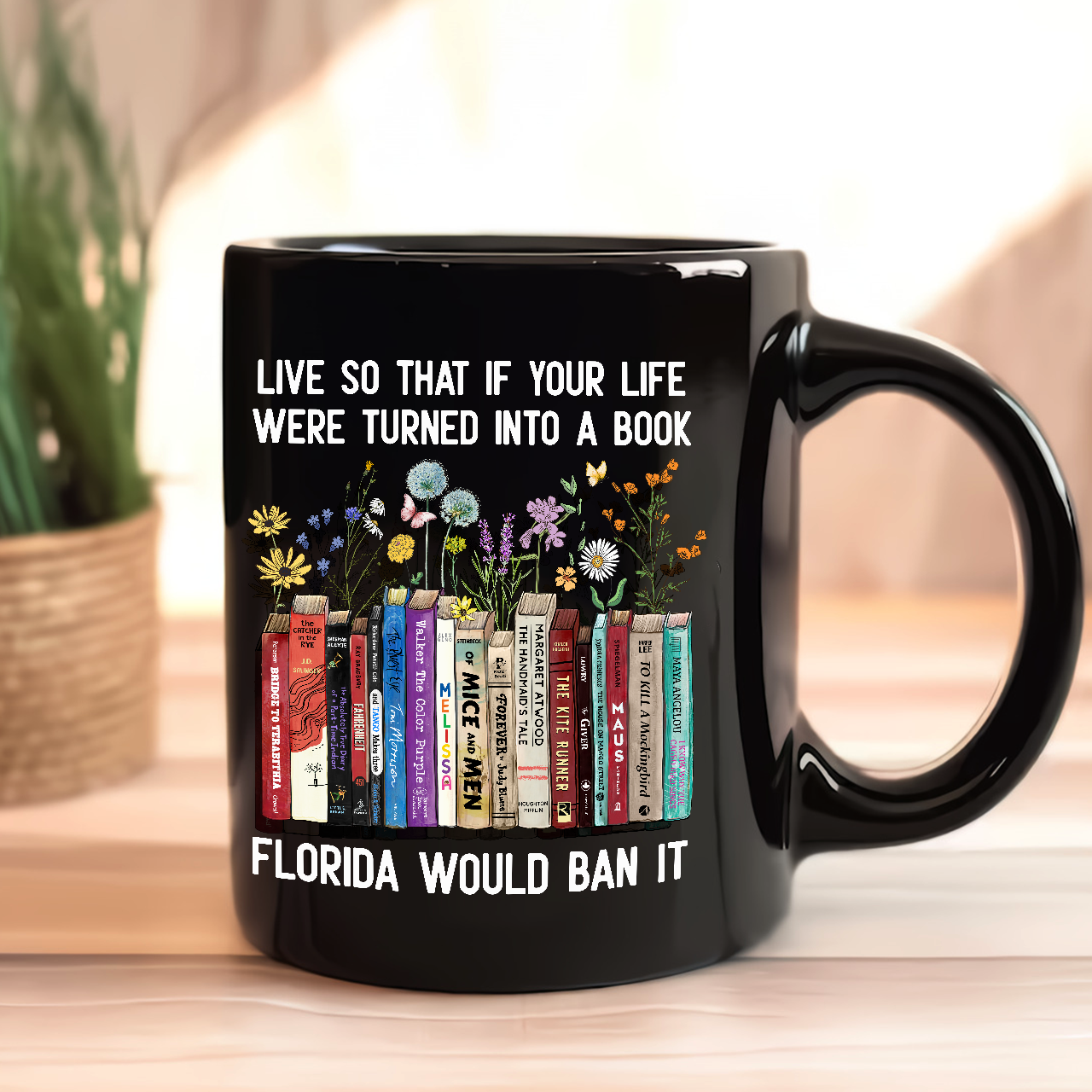 Live So That If Your Life Were Turned In To A Book Florida Would Ban It Book Lovers Gift MUGB220