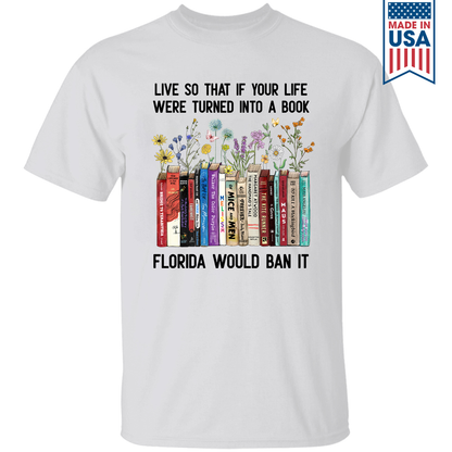 Live So That If Your Life Were Turned In To A Book Florida Would Ban It Book Lovers Gift TSW219