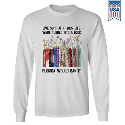 Live So That If Your Life Were Turned In To A Book Florida Would Ban It Book Lovers Gift LSW219