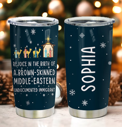 Rejoice In The Birth Of A Brown-Skinned Middle-Eastern Undocumented Immigrant Personalized Curved Tumbler 20oz Book Lovers Gift SCT305