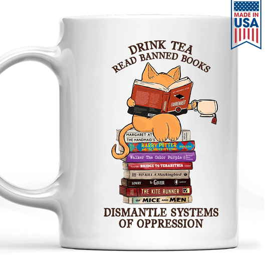 Drink Tea Read Banned Books Dismantle Systems Of Oppression Book Lover Gift MUGW199