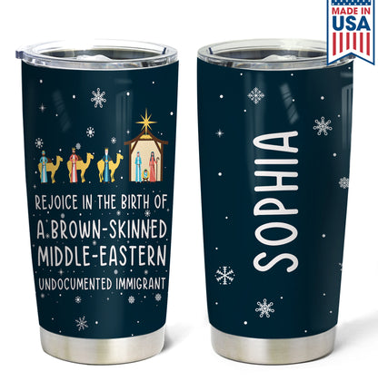 Rejoice In The Birth Of A Brown-Skinned Middle-Eastern Undocumented Immigrant Personalized Curved Tumbler 20oz Book Lovers Gift SCT305