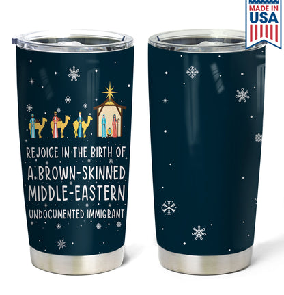 Rejoice In The Birth Of A Brown-Skinned Middle-Eastern Undocumented Immigrant Personalized Curved Tumbler 20oz Book Lovers Gift SCT305