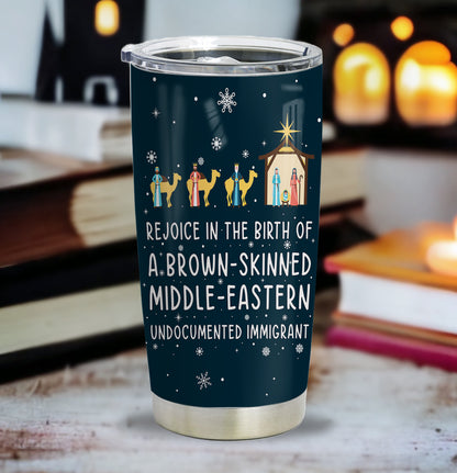 Rejoice In The Birth Of A Brown-Skinned Middle-Eastern Undocumented Immigrant Personalized Curved Tumbler 20oz Book Lovers Gift SCT305