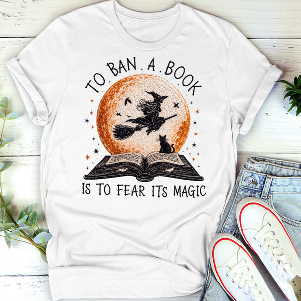 To Ban A Book Is To Fear Its Magic -  2D Unisex T-shirt