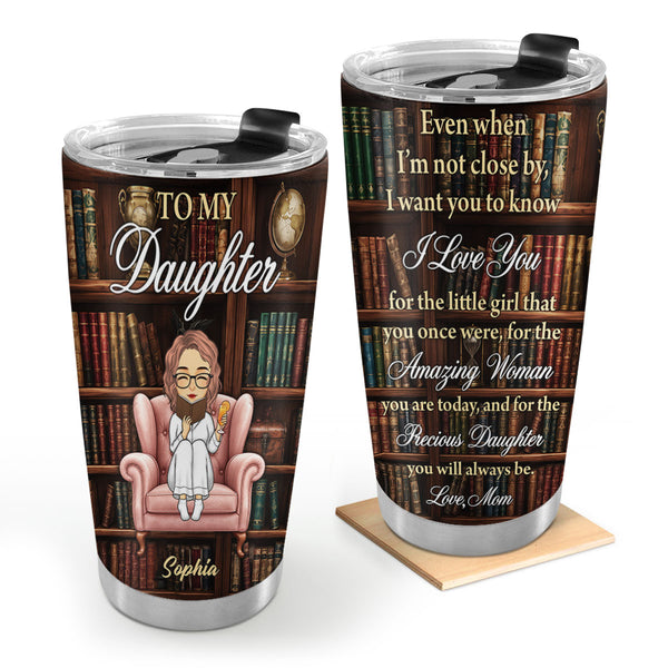 To My Daughter Even When I Am Not Close By, Book Lover Gifts For Daughter - Personalized Stainless Steel Tumbler