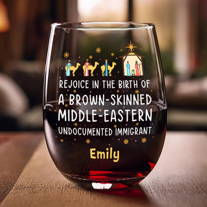 Rejoice In The Birth Of A Brown-Skinned Middle-Eastern Undocumented Immigrant - Personalized Stemless Wine Glass