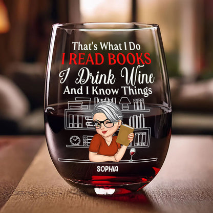 That's What I Do I Read Books I Drink Wine And I Know Things - Personalized Stemless Wine Glass