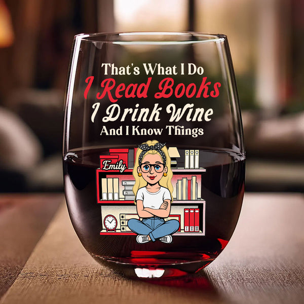 That's What I Do I Read Books I Drink Wine And I Know Things - Personalized Stemless Wine Glass