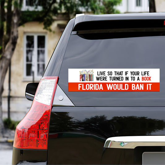 Live So That If Your Life Were Turned In To A Book Florida Would Ban It - Car Bumper Sticker