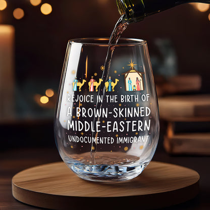 Rejoice In The Birth Of A Brown-Skinned Middle-Eastern Undocumented Immigrant - Personalized Stemless Wine Glass