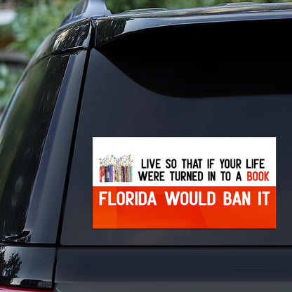 Live So That If Your Life Were Turned In To A Book Florida Would Ban It - Car Bumper Sticker