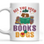 All You Need Are Books And Dogs Book Lovers Gift MUGW45