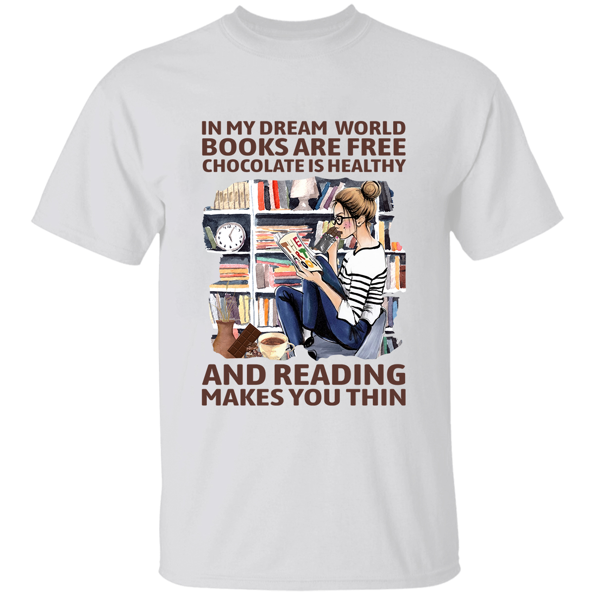 In My Dream World Books Are Free Chocolate Is Healthy And Reading Makes You Thin Book Lovers Gift TSW49