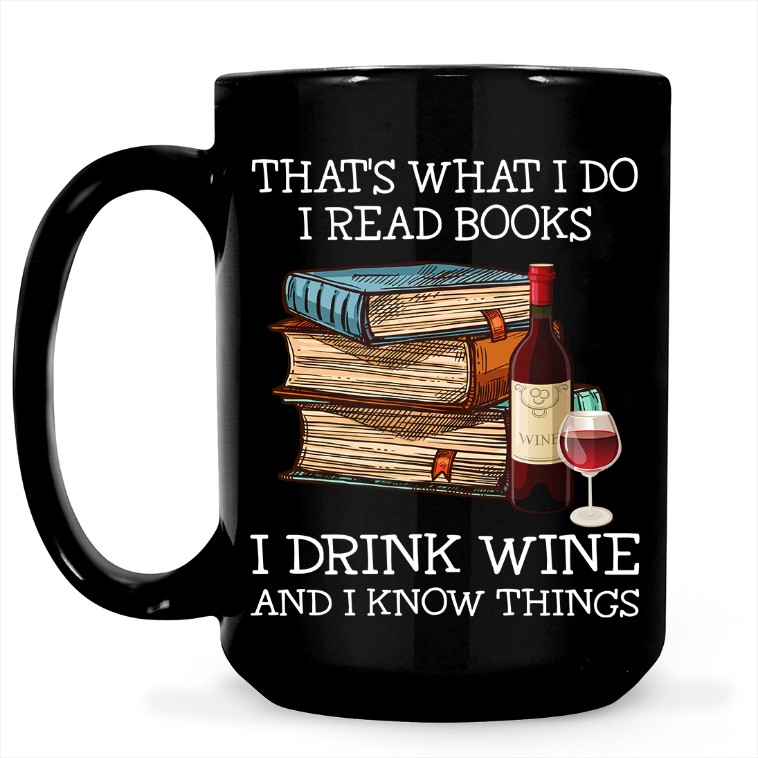 That's What I Do I Read Books I Drink Wine And I Know Things Book Lovers Gift MUGB14