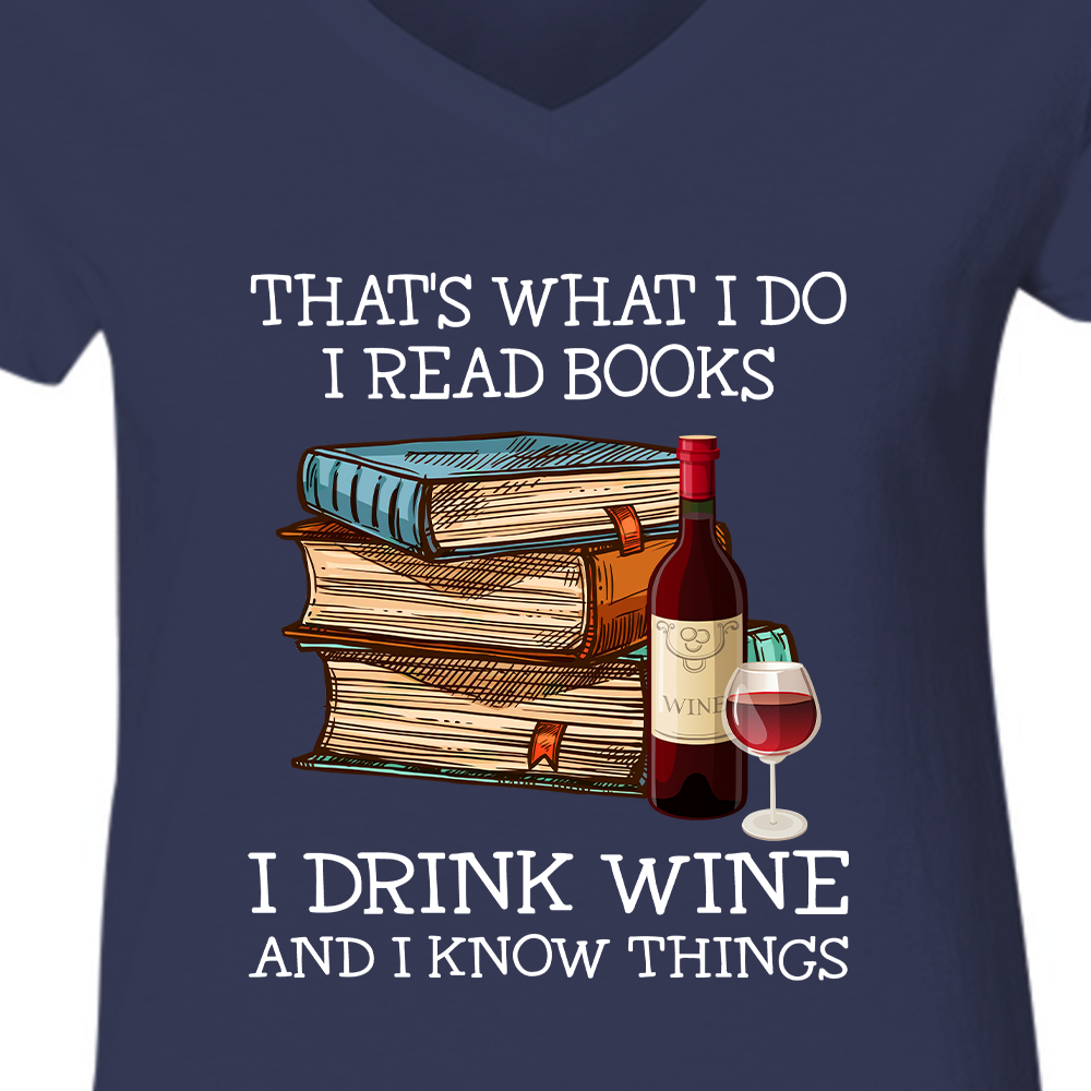 That's What I Do I Read Books I Drink Wine And I Know Things Book Lovers Gift Women's V-neck T-shirt TSVB14