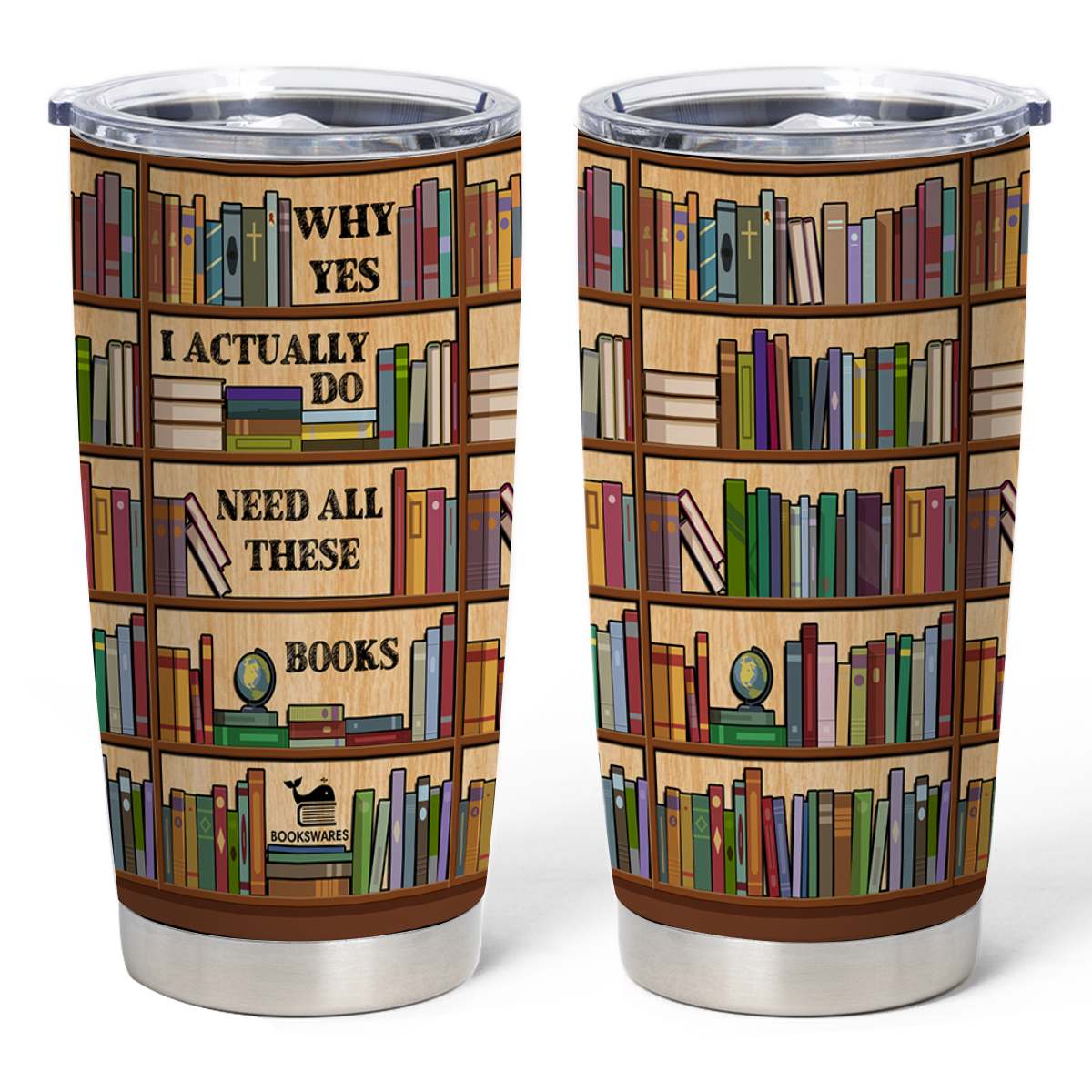 Why Yes I Actually Do Need All These Books Curved Tumbler 20oz Book Lovers Gift SCT2003