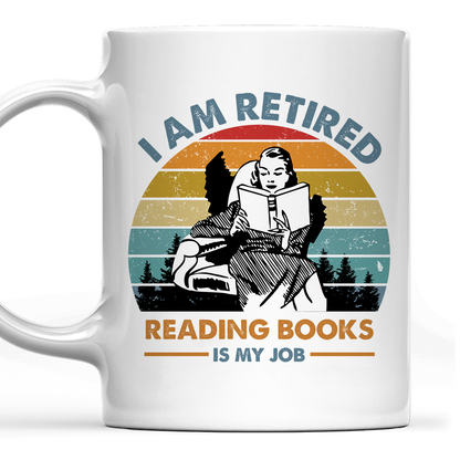 I Am Retired Reading Books Is My Job Book Lovers Gift MUGW01