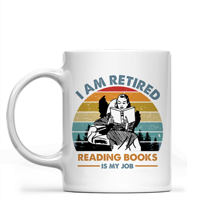 I Am Retired Reading Books Is My Job Book Lovers Gift MUGW01