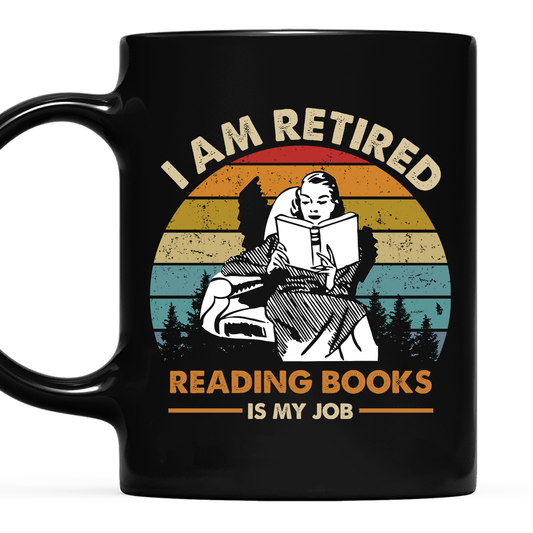 I Am Retired Reading Books Is My Job For Women Book Lovers Gift MUGB02