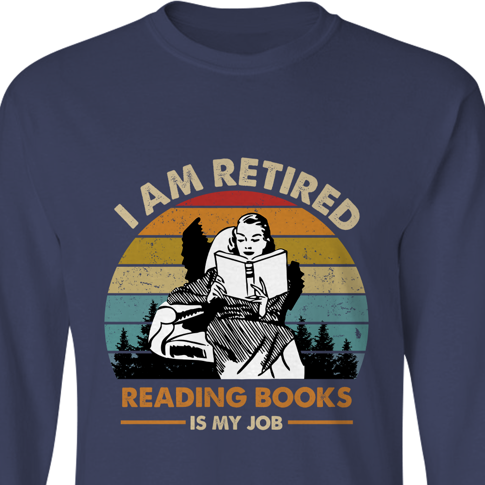 I Am Retired Reading Books Is My Job For Women Book Lovers Gift LSB02