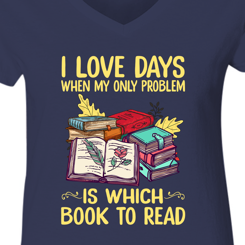 I Love Days When My Only Problem Is Which Book To Read Book Lovers Gift Women's V-neck T-shirt TSVB18