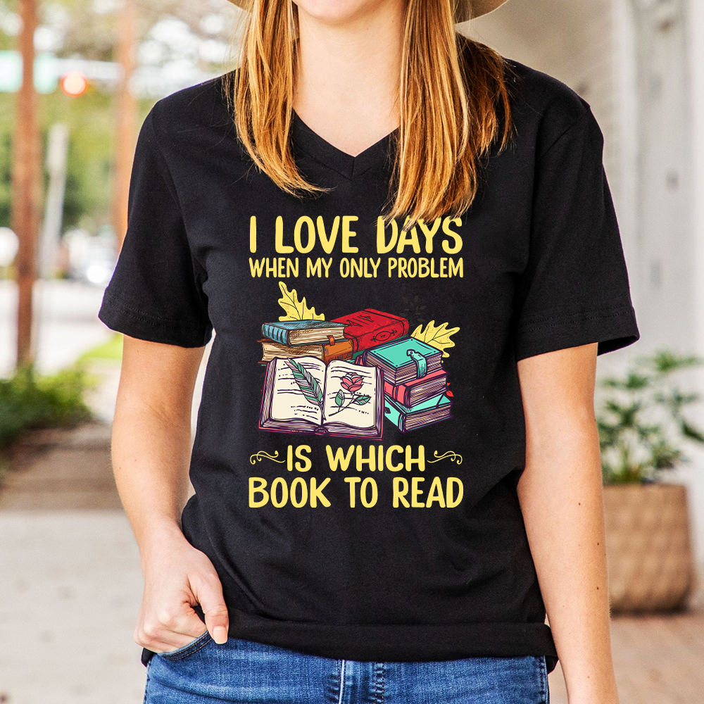 I Love Days When My Only Problem Is Which Book To Read Book Lovers Gift Women's V-neck T-shirt TSVB18