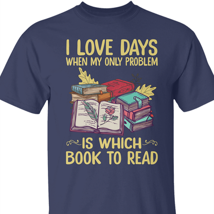 I Love Days When My Only Problem Is Which Book To Read Book Lovers Gift TSB18