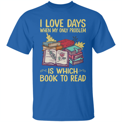 I Love Days When My Only Problem Is Which Book To Read Book Lovers Gift TSB18