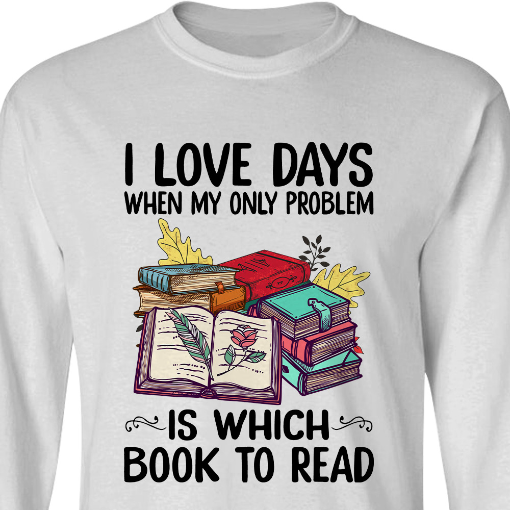 I Love Days When My Only Problem Is Which Book To Read Book Lovers Gift LSW17