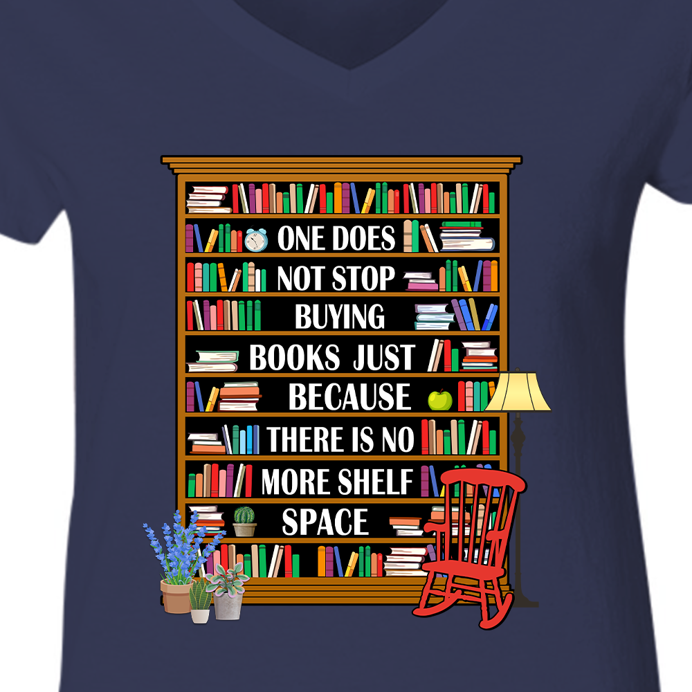 One Does Not Stop Buying Books Just Because There Is No More Shelf Space Book Lovers Gift Women's V-neck T-shirt TSVB28