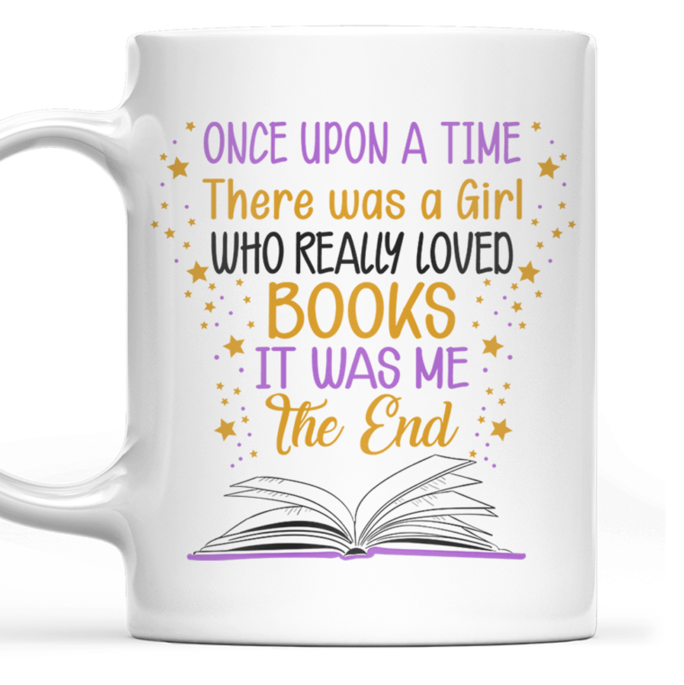 Once Upon A Time There Was A Girl Who Really Loved Books It Was Me The End Book Lovers Gift MUGW77