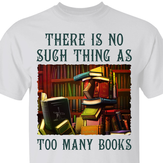 There Is No Such Thing As Too Many Books Book Lovers Gift TSW87