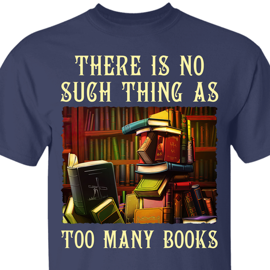 There Is No Such Thing As Too Many Books Book Lovers Gift TSB88