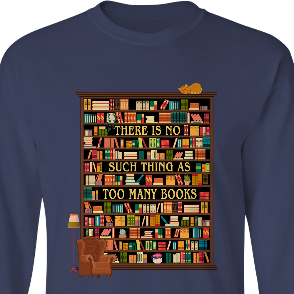 There Is No Such Thing As Too Many Book Book Lovers Gift LSB30