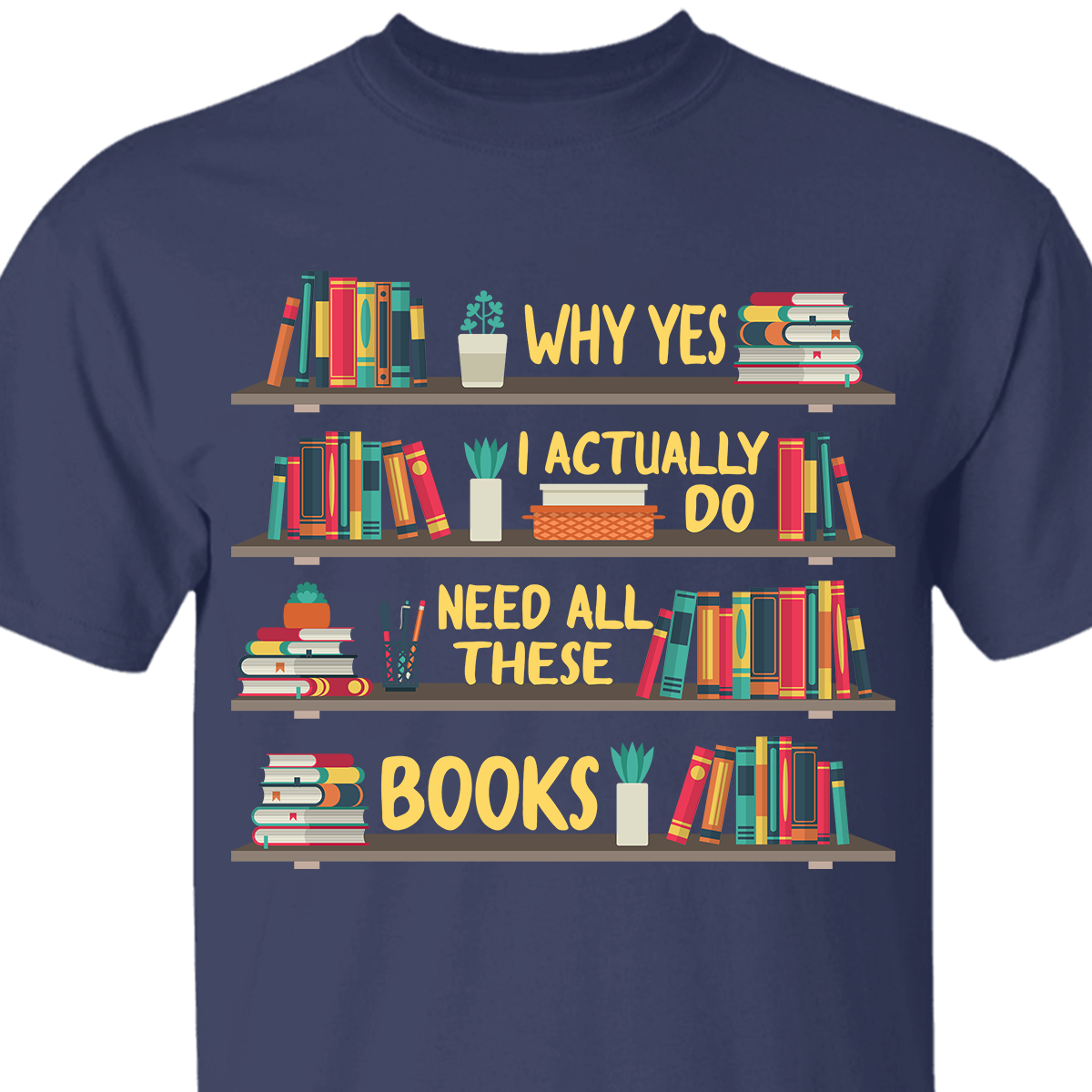 Why Yes I Actually Do Need All These Books Book Lovers Gift TSB82