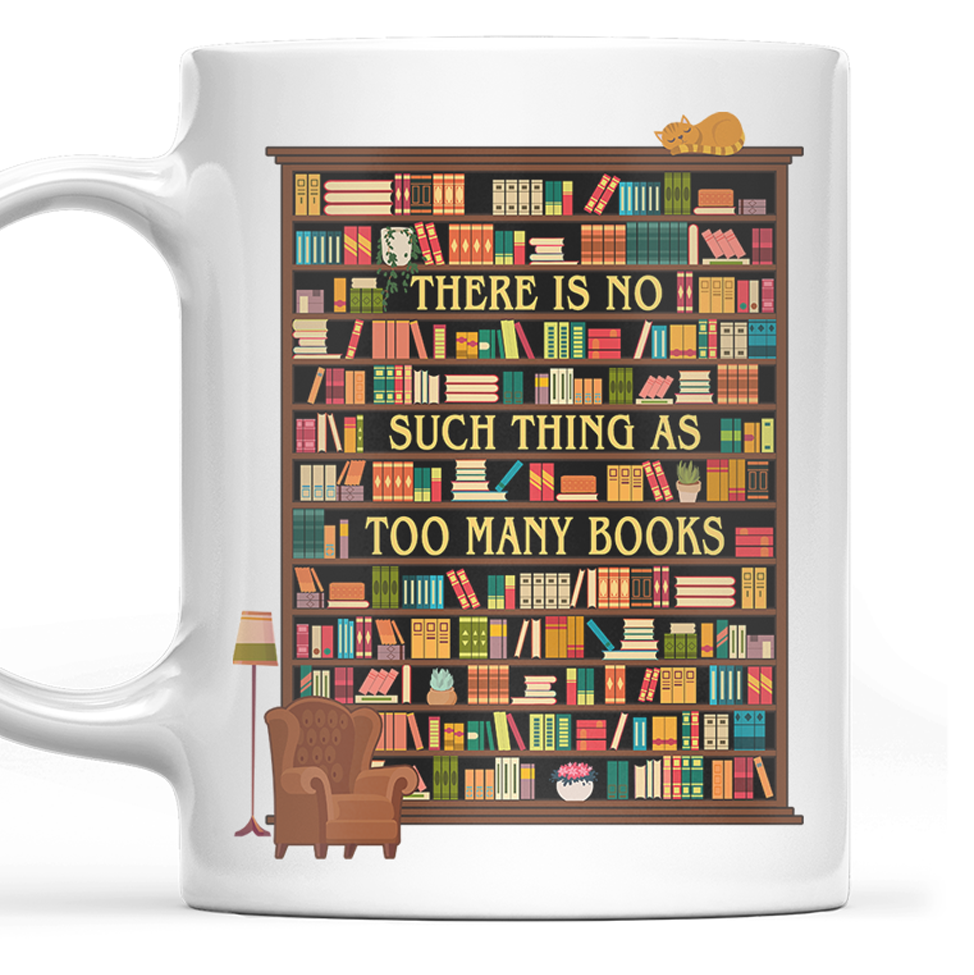 There Is No Such Thing As Too Many Books Book Lovers Gift MUGW29