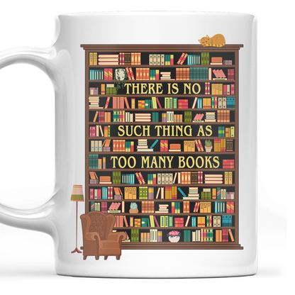 There Is No Such Thing As Too Many Books Book Lovers Gift MUGW29