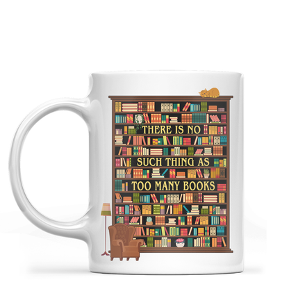 There Is No Such Thing As Too Many Books Book Lovers Gift MUGW29